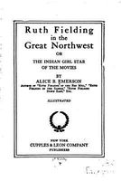 Ruth Fielding in the Great Northwest, Or, the Indian Girl Star of the Movies