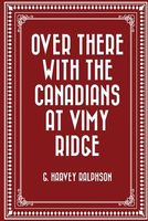 Cover of Over There with the Canadians at Vimy Ridge by G. Harvey Ralphson / George Harvey Ralphson
