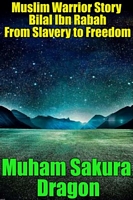 Cover of Muslim Warrior Story Bilal Ibn Rabah From Slavery to Freedom by Muham Sakura Dragon