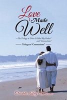 Cover of Love Made Well-The Trilogy to How I Killed My Father and Connections by Claudette King-Welcome