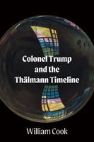 Cover of Colonel Trump and the Thalmann Timeline by William Cook