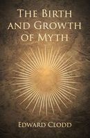 Cover of The Birth and Growth of Myth by Edward Clodd