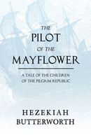 Cover of The Pilot of the Mayflower; a Tale of the Children of the Pilgrim Republic by Hezekiah Butterworth