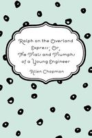 Ralph On The Overland Express; Or, The Trials And Triumphs Of A Young Engineer