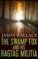 The Swamp Fox and His Ragtag Militia