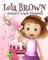 Cover of Lola Brown Doesn't Want Presents by Liz Grace Davis