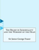 The Belief in Immortality and the Worship of the Dead