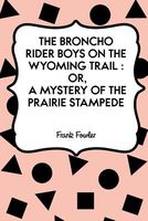Cover of The Broncho Rider Boys on the Wyoming Trail: Or, a Mystery of the Prairie Stampede by Frank Fowler