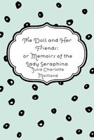 Cover of The Doll and Her Friends: Or Memoirs of the Lady Seraphina by Julia Charlotte Maitland