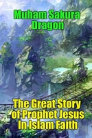 Cover of The Great Story of Prophet Jesus in Islam Faith by Muham Sakura Dragon