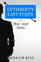 Cover of Cuthbert's Last Stand & Other Short Stories by Andrew Biss