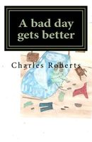 Cover of A Bad Day Gets Better by Charles Roberts