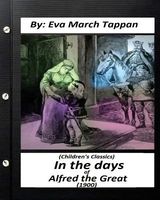 Cover of In the Days of Alfred the Great. by Eva March Tappan