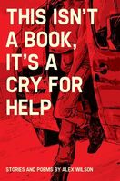Cover of This Isn't a Book, It's a Cry for Help by Alex Wilson