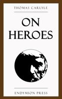 On Heroes, Hero-Worship, & The Heroic In History