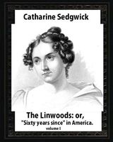 The Linwoods; Or, "Sixty Years Since" in America.by Catharine Sedgwick- Volume I