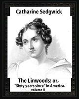 The Linwoods; Or, "Sixty Years Since" in America.by Catharine Sedgwick-Volume II