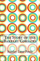 Cover of The Story of the Barbary Corsairs by Stanley Lane-Poole