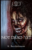 Not Dead Yet: A Zombie Apocalypse Series - Book 1