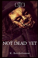 Not Dead Yet: A Zombie Apocalypse Series - Book 2
