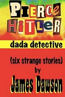 Cover of Pierce Hitler, Dada Detective by James Dawson