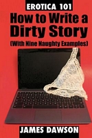 Cover of Erotica 101: How to Write a Dirty Story by James Dawson