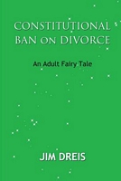 Cover of Constitutional Ban on Divorce - An Adult Fairy Tale by Jim Dreis