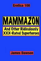 Cover of Erotica 108: Mammazon and Other Ridiculously XXX-Rated Superheroes by James Dawson