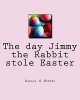 The Day Jimmy the Rabbit Stole Easter