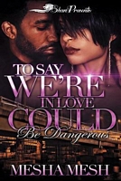 Cover of To Say We're in Love Could Be Dangerous by Mesha Mesh