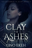 Cover of Clay to Ashes by Ono Ekeh