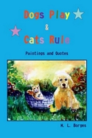Cover of Dogs Play & Cats Rule by M.L. Borges