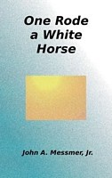 Cover of One Rode a White Horse by John A. Messmer Jr.
