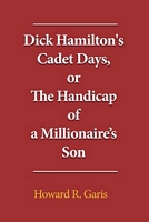 Dick Hamilton's Cadet Days, or the Handicap of a Millionaire's Son