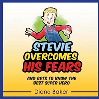 Cover of Stevie Overcomes His Fears: And Gets To Know The Best Super Hero by Diana Baker