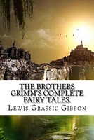 Cover of The Brothers Grimm's Complete Fairy Tales. by Lewis Grassic Gibbon