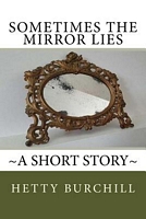 Cover of Sometimes the Mirror Lies by Hetty Burchill