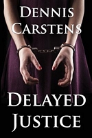 Cover of Delayed Justice by Dennis L. Carstens
