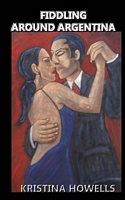 Cover of Fiddling Around Argentina by Kristina Howells