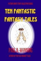 Ten Fantastic Fantasy Tales: A Collection of Short Fantasy Stories