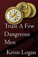 Cover of Trust a Few Dangerous Men by Kevin Logan