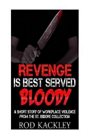 Revenge Is Best Served Bloody, a Short Story of Workplace Violence