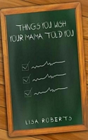 Cover of Things You Wish Your Mama Told You by Lisa Roberts