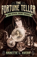 Cover of The Fortune Teller and Other Short Works by Nanette L. Avery