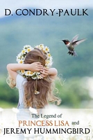 Cover of The Legend of Princess Lisa and Jeremy Hummingbird by Dorothea Condry-Paulk