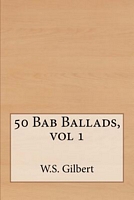 Cover of 50 Bab Ballads, Vol 1 by W.S. Gilbert / William Schwenk Gilbert