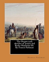 Cover of The Oregon Trail; Sketches of Prairie and Rocky-Mountain Life. by by Francis Parkman
