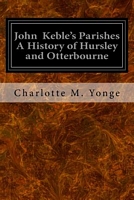 John Keble's Parishes a History of Hursley and Otterbourne