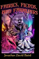 Cover of Fairies, Fiends, and Familiars by Jonathan David Baird