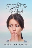 Cover of I Talk Too Much by Patricia Strefling